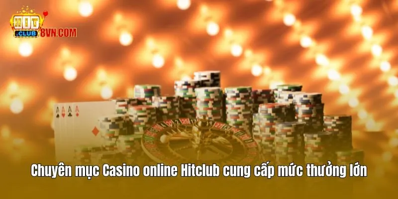 Chuyên mục Casino online Hitclub cung cấp mức thưởng lớn