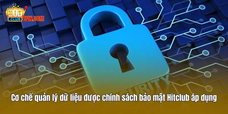 Cơ chế quản lý dữ liệu được chính sách bảo mật Hitclub áp dụng