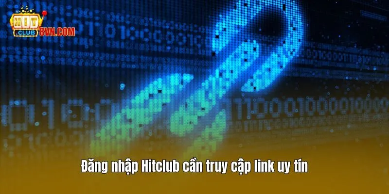 Đăng nhập Hitclub cần truy cập link uy tín