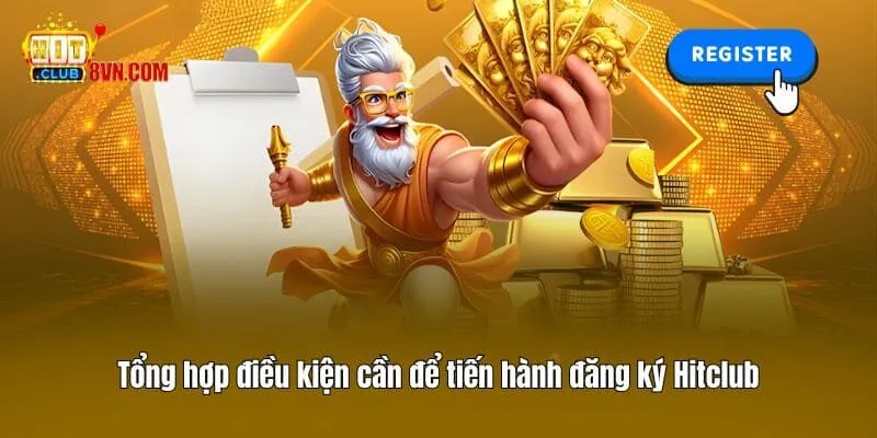 Tổng hợp điều kiện cần để tiến hành đăng ký Hitclub